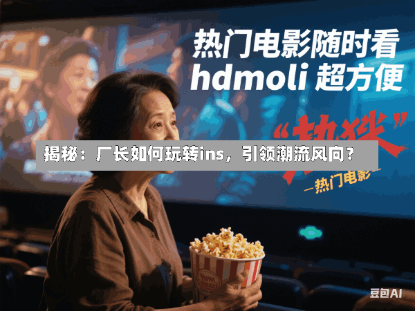 揭秘:厂长如何玩转ins,引领潮流风向?