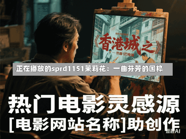 正在播放的sprd1151茉莉花:一曲芬芳的国粹