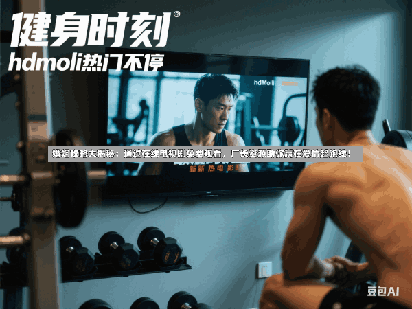 婚姻攻略大揭秘:通过在线电视剧免费观看,厂长资源助你赢在爱情起跑线!