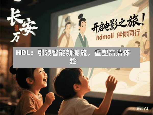 HDL:引领智能新潮流,重塑高清体验
