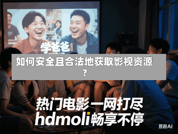 如何安全且合法地获取影视资源?