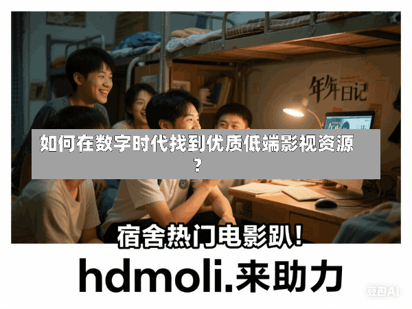如何在数字时代找到优质低端影视资源?