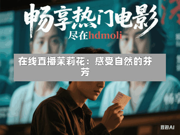 在线直播茉莉花:感受自然的芬芳