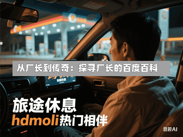 从厂长到传奇:探寻厂长的百度百科