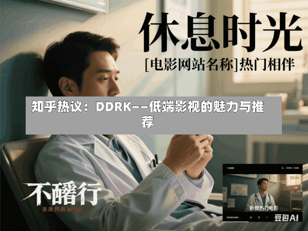 知乎热议:DDRK——低端影视的魅力与推荐