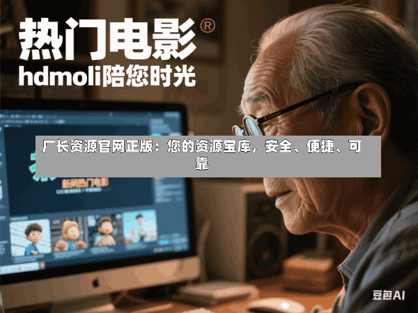 厂长资源官网正版:您的资源宝库,安全、便捷、可靠