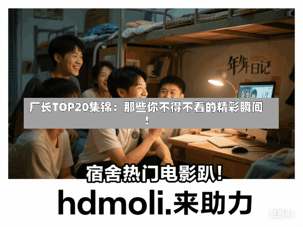 厂长TOP20集锦:那些你不得不看的精彩瞬间!