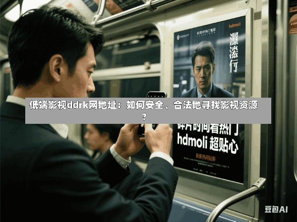 低端影视ddrk网地址:如何安全、合法地寻找影视资源?