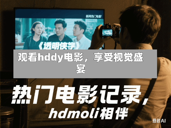 观看hddy电影,享受视觉盛宴