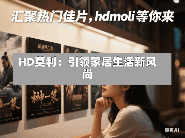 HD莫利:引领家居生活新风尚