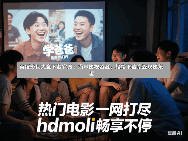 百搜影视大全下载官方:海量影视资源,轻松下载享受观影乐趣