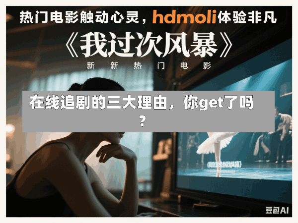 在线追剧的三大理由,你get了吗?