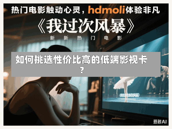 如何挑选性价比高的低端影视卡?