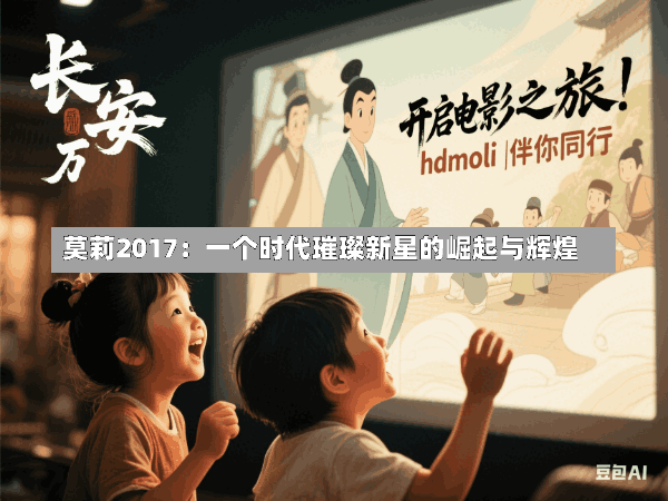 莫莉2017:一个时代璀璨新星的崛起与辉煌