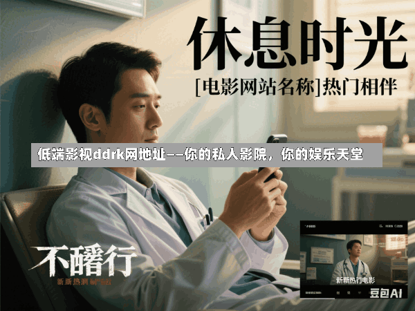 低端影视ddrk网地址——你的私人影院,你的娱乐天堂