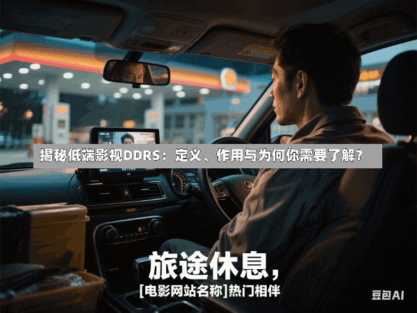 揭秘低端影视DDRS:定义、作用与为何你需要了解?