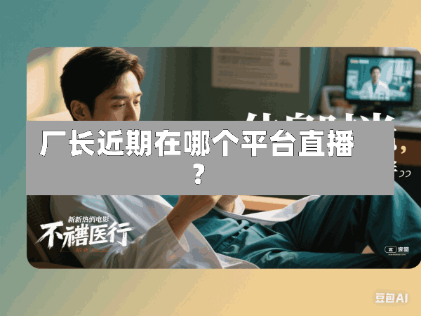 厂长近期在哪个平台直播?