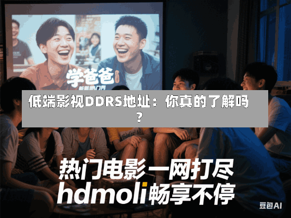 低端影视DDRS地址:你真的了解吗?