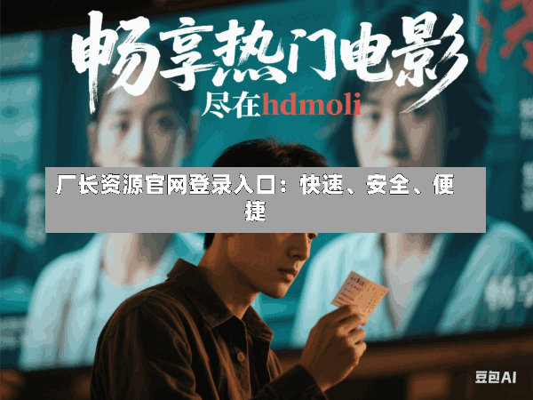 厂长资源官网登录入口：快速、安全、便捷