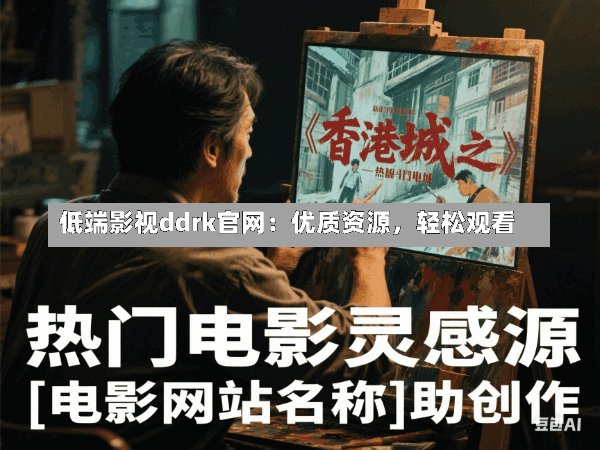 低端影视ddrk官网:优质资源,轻松观看