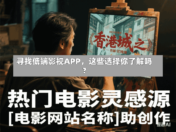 寻找低端影视APP,这些选择你了解吗?