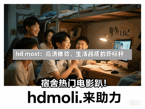 hd most:高清体验,生活品质的新标杆