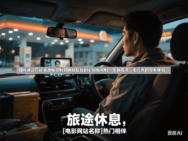 如何通过厂长资源电视剧官网轻松找到心仪电视剧,享受高清、无广告的观看体验