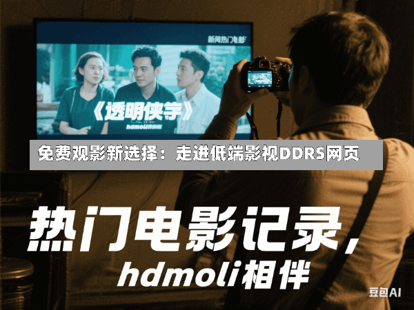 免费观影新选择:走进低端影视DDRS网页