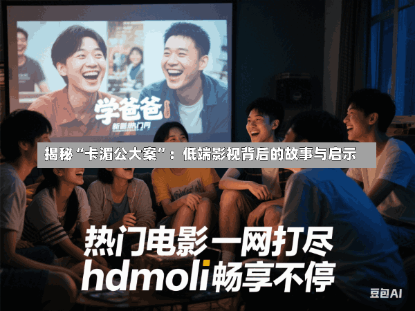 揭秘“卡湄公大案”:低端影视背后的故事与启示