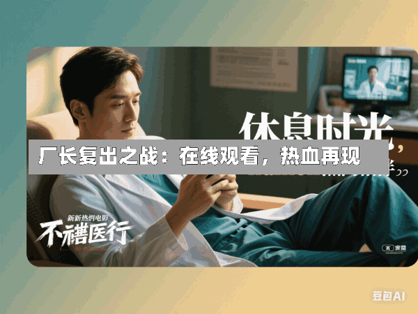 厂长复出之战:在线观看,热血再现