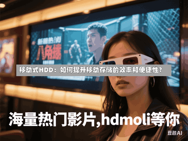 移动式HDD:如何提升移动存储的效率和便捷性?