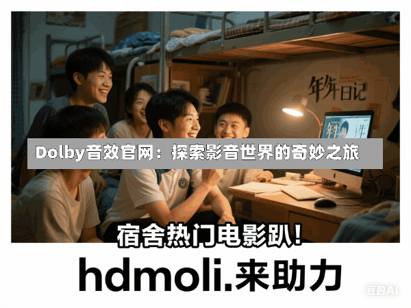 Dolby音效官网:探索影音世界的奇妙之旅