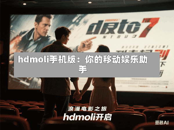 hdmoli手机版:你的移动娱乐助手