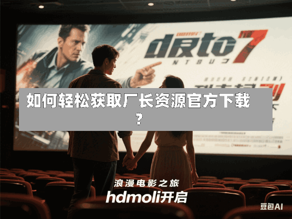 如何轻松获取厂长资源官方下载？