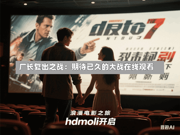 厂长复出之战:期待已久的大战在线观看