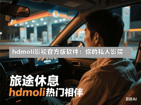hdmoli影视官方版软件：你的私人影院
