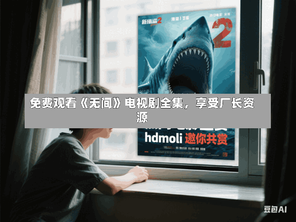 免费观看《无间》电视剧全集,享受厂长资源