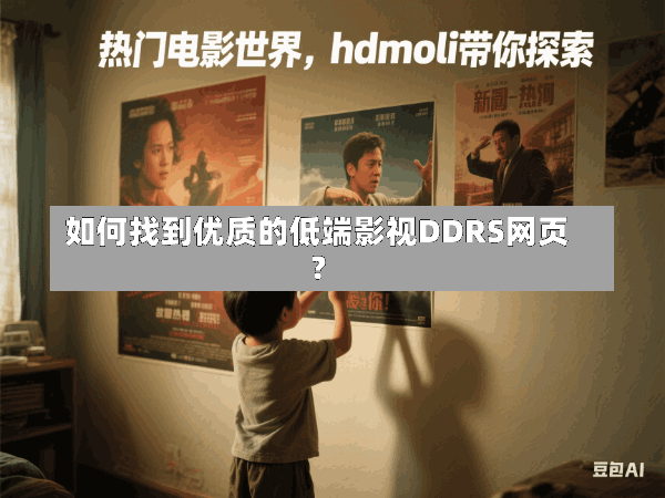 如何找到优质的低端影视DDRS网页?