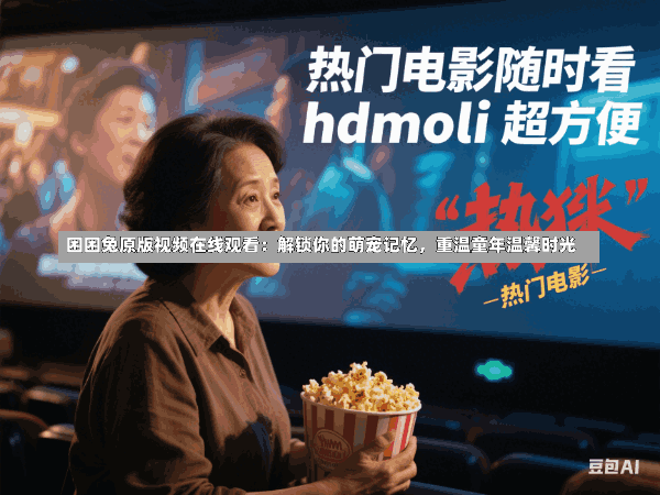 困困兔原版视频在线观看:解锁你的萌宠记忆,重温童年温馨时光