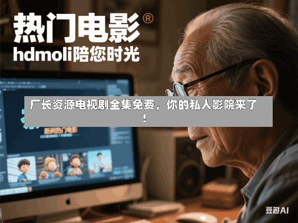 厂长资源电视剧全集免费,你的私人影院来了!