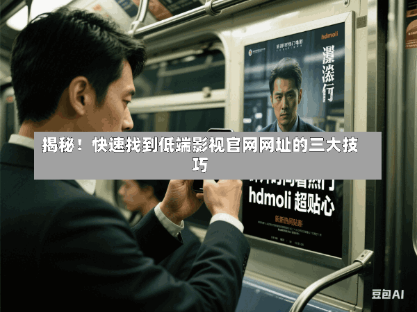 揭秘!快速找到低端影视官网网址的三大技巧