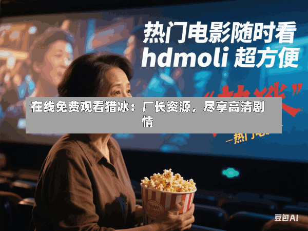 在线免费观看猎冰:厂长资源,尽享高清剧情