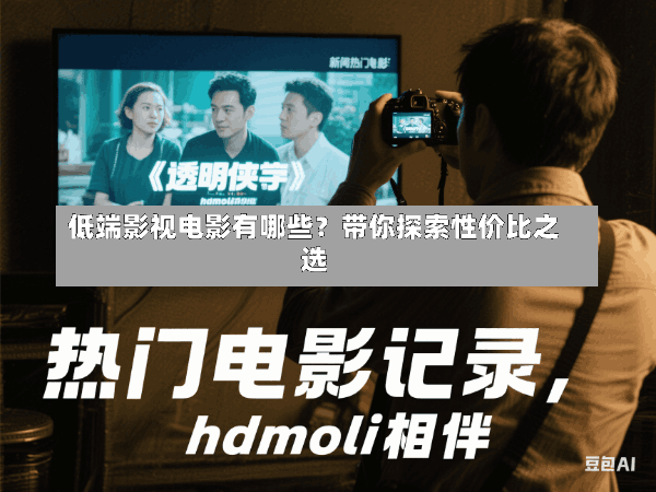 低端影视电影有哪些?带你探索性价比之选