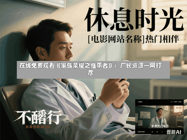 在线免费观看《家族荣耀之继承者》:厂长资源一网打尽